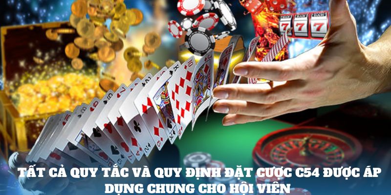 Tất cả quy tắc và quy định đặt cược C54 được vận dụng chung cho hội viên